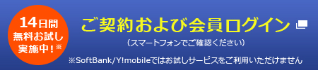 【 14日間の無料お試しもできます 】　　　ご契約および会員ログインについてはこちら（スマートフォンのサイトに移動します）